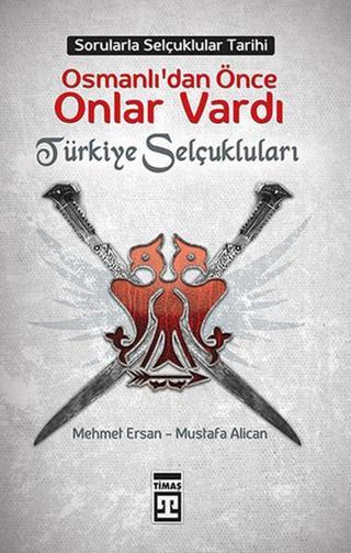 Osmanlılardan Önce Onlar Vardı: Türkiye Selçukluları - Mustafa Alican - Timaş Yayınları