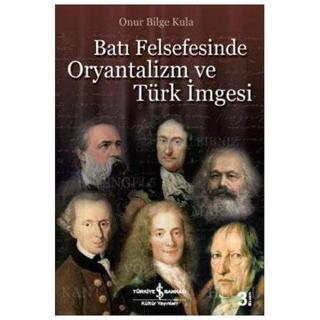 Batı Felsfesinde Oryantalizm ve Türk İmgesi - Onur Bilge Kula - İş Bankası Kültür Yayınları