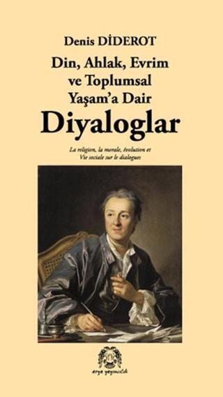 Din Ahlak Evrim ve Toplumsal Yaşam'a Dair Diyaloglar - Denis Diderot - Arya Yayıncılık