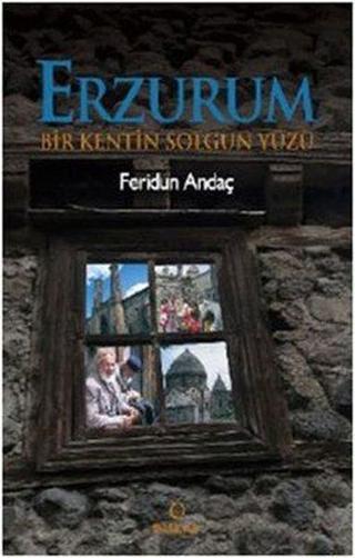 Erzurum - Bir Kentin Solgun Yüzü - Feridun Andaç - Dharma Yayınları