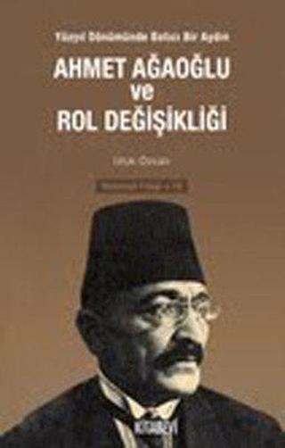 Ahmet Ağaoğlu ve Rol Değişikliği - Ufuk Özcan - Kitabevi Yayınları