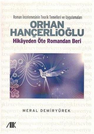 Orhan Hançerlioğlu - Hikayeden Öte Romandan Beri - Meral Demiryürek - Akademik Kitaplar