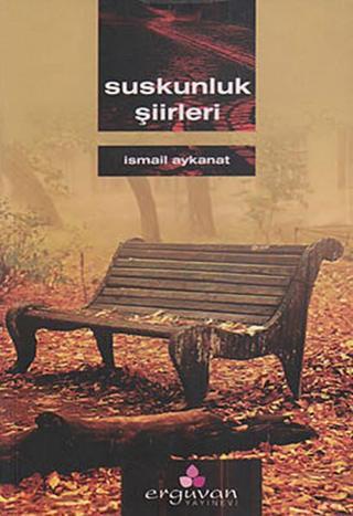 Suskunluk Şiirleri - İsmail Aykanat - Erguvan Yayınları