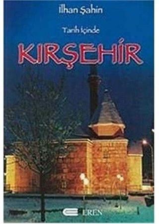 Tarih İçinde Kırşehir - İlhan Şahin - Eren Yayıncılık