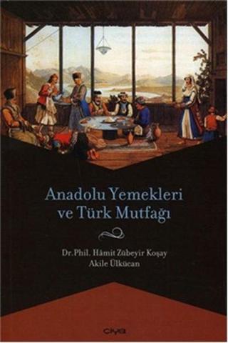 Anadolu Yemekleri ve Türk Mutfağı - Akile Ülkücan - Çiya Yayınları