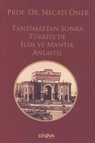 Tanzimat'tan Sonra Türkiye'de İlim ve Mantık Anlayışı - Necati Öner - Divan Kitap