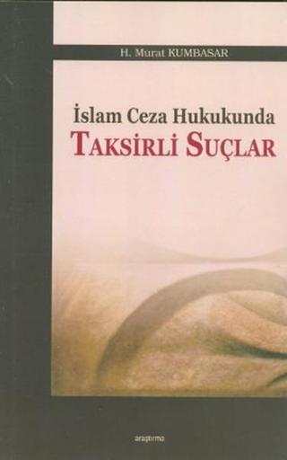 İslam Ceza Hukukunda Taksirli Suçlar - H. Murat Kumbasar - Araştırma Yayıncılık