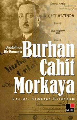 Unutulmuş Bir Romancı Burhan Cahit Morkaya - Ramazan Gülendam - Kesit Yayınları