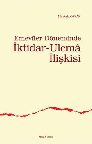 Emeviler Döneminde İktidar-Ulema İlişkisi - Mustafa Özkan - Ankara Okulu Yayınları