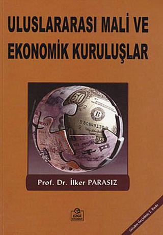 Uluslararası Mali ve Ekonomik Kuruluşlar - İlker Parasız - Ezgi Kitabevi Yayınları