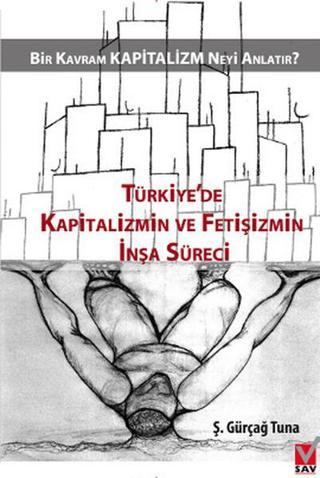 Türkiye'de Kapitalizmin ve Fetişizmin İnşa Süreci - Ş. Gürçağ Tuna - Sosyal Araştırmalar Vakfı
