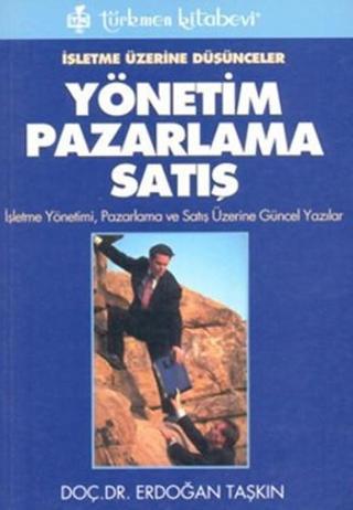İşletme Üzerine Düşünceler - Yönetim Pazarlama Satış - Erdoğan Taşkın - Türkmen Kitabevi