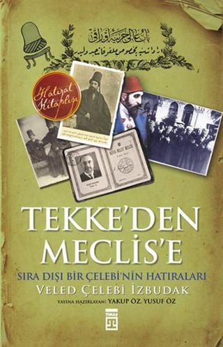 Tekke'den Meclis'e Sıradışı Bir Çelebi'nin Anıları - Veled Çelebi İzbudak - Timaş Yayınları