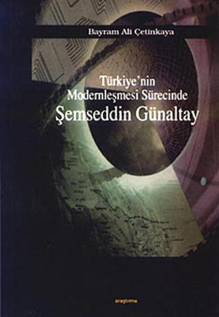 Türkiye'nin Modernleşmesi Sürecinde Şemseddin Günaltay - Bayram Ali Çetinkaya - Araştırma Yayıncılık