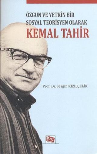 Özgün ve Yetkin Bir Sosyal Teorisyen Olarak Kemal Tahir - Sezgin Kızılçelik - Anı Yayıncılık