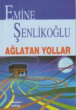Ağlatan Yollar - Emine Şenlikoğlu - Mektup Yayınları