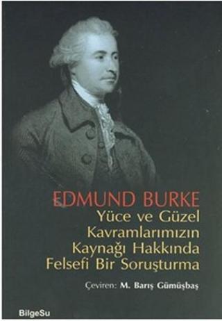 Yüce ve Güzel Kavramlarımızın Kaynağı Hakkında Felsefi Bir Soruşturma - Edmund Burke - Bilgesu Yayıncılık