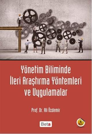 Yönetim Biliminde İleri Araştırma Yöntemleri ve Uygulamalar - Ali Özdemir - Beta Yayınları