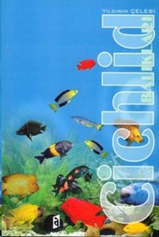 Cichlid Balıkları - Yıldırım Çelebi - Asil Yayınevi