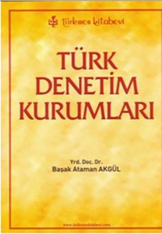 Türk Denetim Kurumları - Başak Ataman Akgül - Türkmen Kitabevi