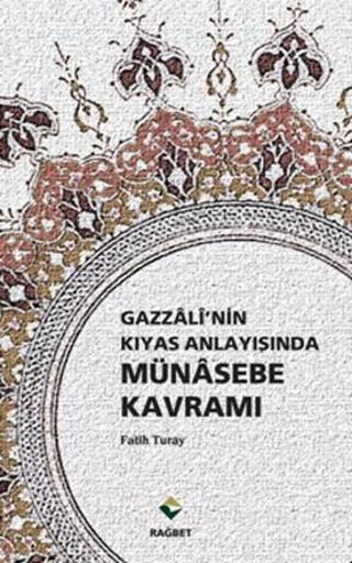 Gazzali'nin Kıyas Anlayışında Münasebe Kavramı - Fatih Turay - Rağbet Yayınları