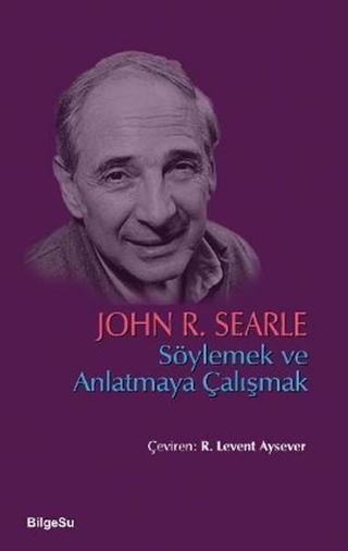 Söylemek ve Anlatmaya Çalışmak - John R. Searle - Bilgesu Yayıncılık