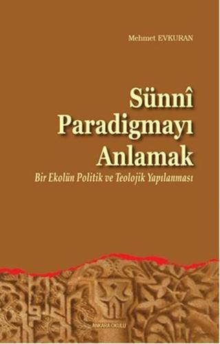 Sünni Paradigmayı Anlamak - Mehmet Evkuran - Ankara Okulu Yayınları