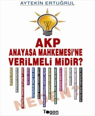 AKP Anayasa Mahkemesine Verilmeli midir? Neden? - Aytekin Ertuğrul - Togan