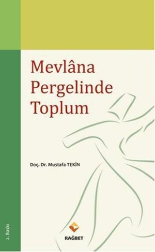 Mevlana Pergelinde Toplum - Mustafa Tekin - Rağbet Yayınları