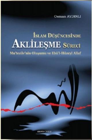 İslam Düşüncesinde Aklileşme Süreci - Osman Aydınlı - Ankara Okulu Yayınları
