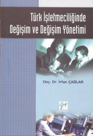 Türk İşletmeciliğinde Değişim ve Değişim Yönetimi - İrfan Çağlar - Gazi Kitabevi