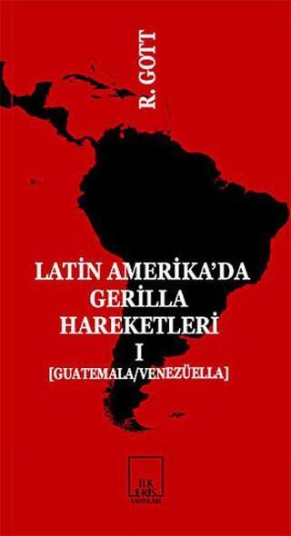 Latin-Amerika'da Gerilla Hareketleri 1 - Richard Gott - İlkeriş Yayınları