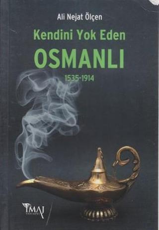 Kendini Yok Eden Osmanlı 1535 - 1914 Ali Nejat Ölçen İmaj Yayıncılık