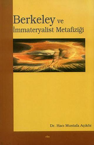 Berkeley ve İmmateryalist Metafiziği - Hacı Mustafa Açıköz - Elis Yayınları
