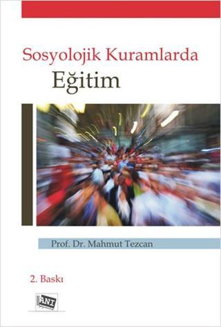 Sosyolojik Kuramlarda Eğitim - Mahmut Tezcan - Anı Yayıncılık