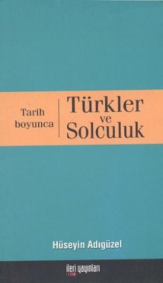 Tarih Boyunca Türkler ve Solculuk - Hüseyin Adıgüzel - İleri Yayınları