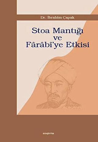 Stoa Mantığı ve Farabi'ye Etkisi - İbrahim Çapak - Araştırma Yayıncılık