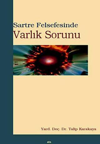 Sartre Felsefesinde Varlık Sorunu - Talip Karakaya - Elis Yayınları