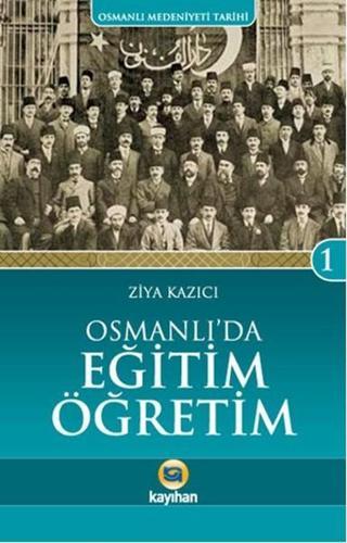 Osmanlı Medeniyeti Tarihi 1 - Osmanlı'da Eğitim Öğretim - Ziya Kazıcı - Kayıhan Yayınları