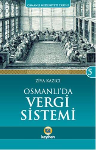 Osmanlı Medeniyeti Tarihi 5 - Osmanlı'da Vergi Sistemi - Ziya Kazıcı - Kayıhan Yayınları