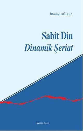 Sabit Din Dinamik Şeriat - İlhami Güler - Ankara Okulu Yayınları