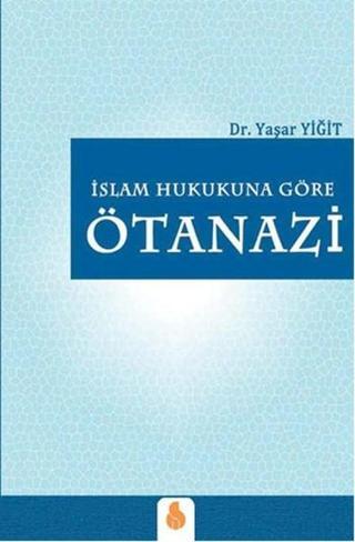 İslam Hukukuna Göre Ötanazi - Yaşar Yiğit - Sistem Ofset Yayıncılık
