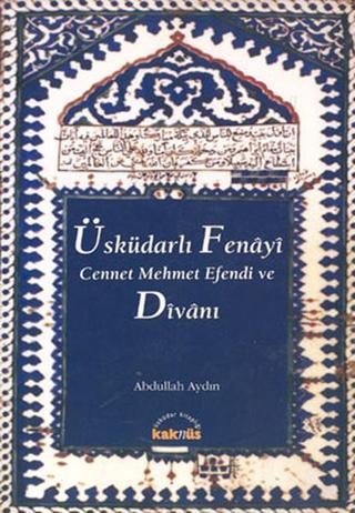 Üsküdarlı Fenayi Cennet Mehmet Efendi ve Divanı - Abdullah Aydın - Kaknüs Yayınları