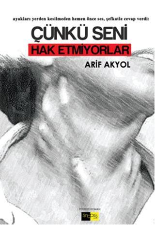 Çünkü Seni Hak Etmiyorlar - Arif Akyol - Sinopsis Yayınları