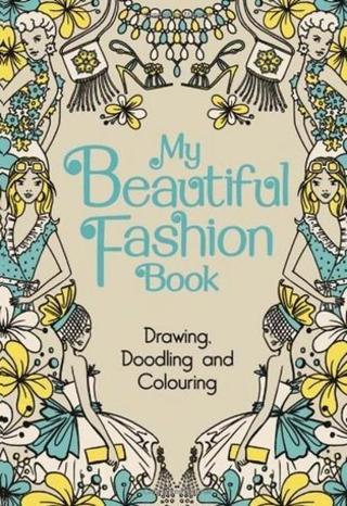 My Beautiful Fashion Book: Drawing Doodling and Colouring - Various  - Michael O Mara
