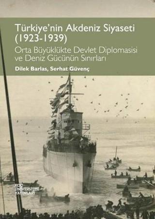 Türkiye'nin Akdeniz Siyaseti (1923 - 1939) - Serhat Güvenç - Koç Üniversitesi Yayınları