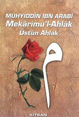 Mekarimu'l- AhlakÜstün Ahlak - Muhyiddin İbn Arabi (Ebû Bekir Muhammed b. Ali) - Kitsan Yayınevi