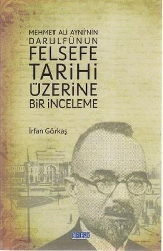 Mehmet Ali Ayni'nin Darulfünun Felsefe Tarihi Üzerine Bir İnceleme - İrfan Göktaş - Birleşik Kitabevi