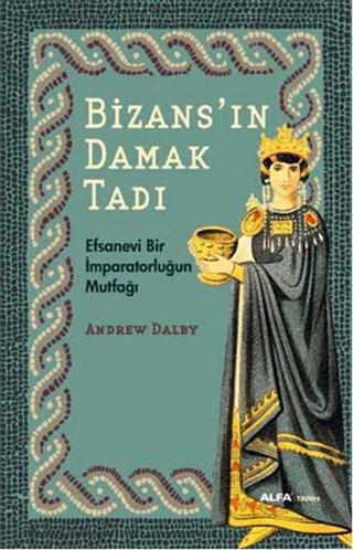 Bizans'ın Damak Tadı - Andrew Dalby Dalby - Alfa Yayıncılık