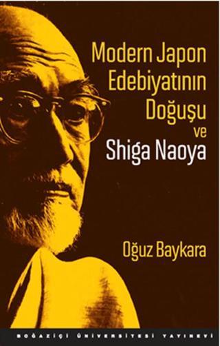 Modern Japon Edebiyatının Doğuşu ve Shiga Naoya - Oğuz Baykara - Boğaziçi Üniversitesi Yayınevi